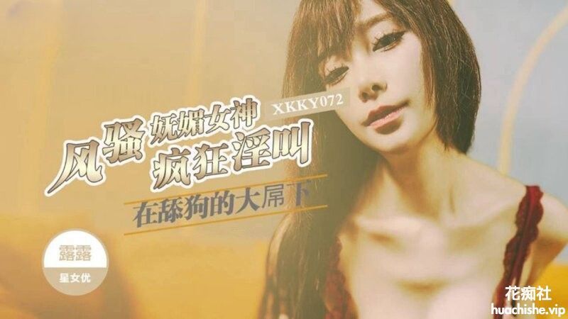 星空无限传媒 露露 风骚妩媚女神在舔狗的大屌下疯狂淫叫 1.04GB-98推特-精选每日热门,专注打造高质量合集资源平台